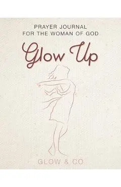 The Glow Up (English): A prayer journal for the woman of God!!! - Glow & Co