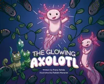 The Glowing Axolotl, Hardcover/Franz Tomás