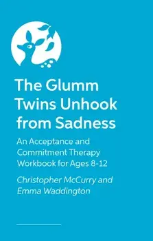 The Glumm Twins Unhook from Sadness. An Acceptance and Commitment Therapy Workbook for Ages 8-12, Paperback/Christopher McCurry