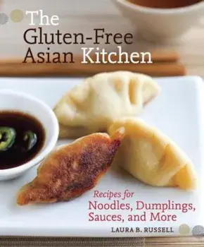 The Gluten-Free Asian Kitchen: Recipes for Noodles, Dumplings, Sauces, and More, Paperback/Laura B. Russell