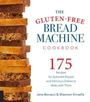 The Gluten-Free Bread Machine Cookbook: 175 Recipes for Splendid Breads and Delicious Dishes to Make with Them, Paperback/Jane Bonacci