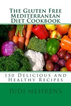 The Gluten Free Mediterranean Diet Cookbook: 150 Delicious and Healthy Recipes, Paperback/Chef Judi Mehrens