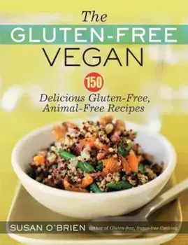 The Gluten-Free Vegan: 150 Delicious Gluten-Free, Animal-Free Recipes, Paperback/Susan O'Brien