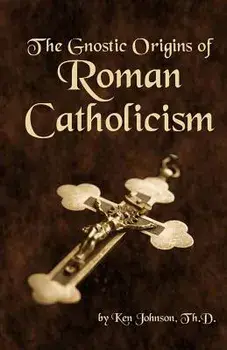 The Gnostic Origins of Roman Catholicism, Paperback/Ken Johnson