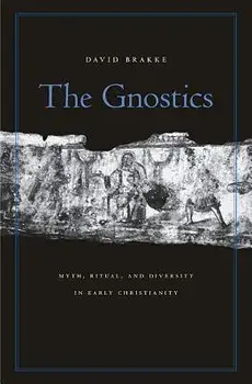 The Gnostics: Myth, Ritual, and Diversity in Early Christianity, Paperback/David Brakke
