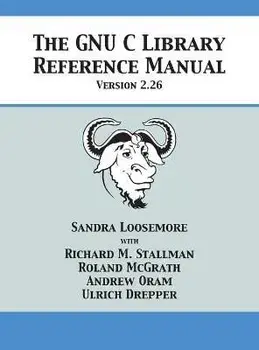 The GNU C Library Reference Manual Version 2.26, Hardcover/Sandra Loosemore