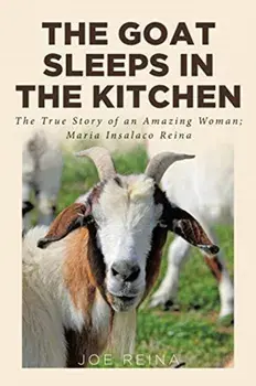 The Goat Sleeps in the Kitchen: The True Story of an Amazing Woman; Maria Insalaco Reina, Paperback/Joe Reina