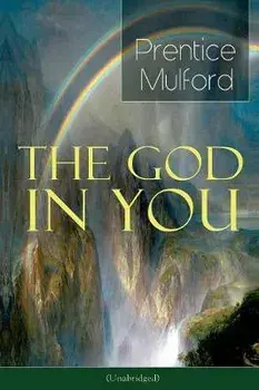 The God in You (Unabridged): How to Connect With Your Inner Forces - From one of the New Thought pioneers, Author of Thoughts are Things, Your Forc, Paperback/Prentice Mulford