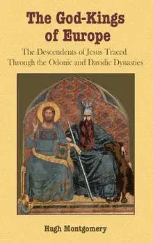 The God-Kings of Europe: The Descendents of Jesus Traced Through the Odonic and Davidic Dynasties, Hardcover/Hugh Montgomery