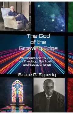 The God of the Growing Edge: Whitehead and Thurman on Theology, Spirituality, and Social Change - Bruce G. Epperly