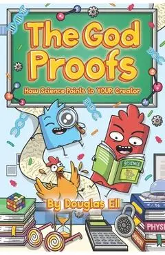 The God Proofs: How Science Points to YOUR Creator - Douglas Ell