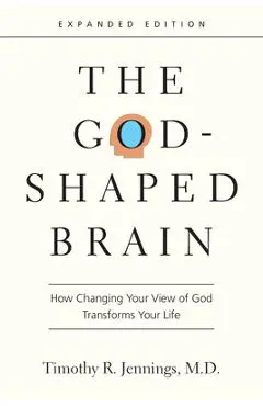 The God-Shaped Brain: How Changing Your View of God Transforms Your Life - Timothy R. Jennings
