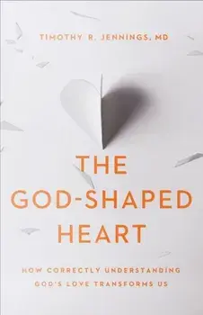 The God-Shaped Heart: How Correctly Understanding God's Love Transforms Us, Paperback/Timothy R. Jennings
