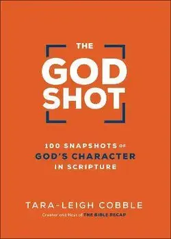 The God Shot - 100 Snapshots of God`s Character in Scripture, Hardback/Tara-leigh Cobble