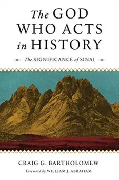 The God Who Acts in History: The Significance of Sinai, Paperback/Craig S. Bartholomew