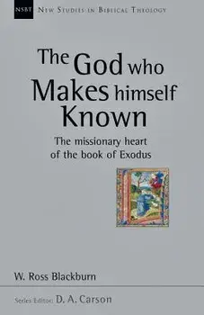 The God Who Makes Himself Known: The Missionary Heart of the Book of Exodus, Paperback/W. Ross Blackburn