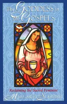 The Goddess in the Gospels: Reclaiming the Sacred Feminine, Paperback/Margaret Starbird