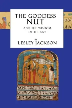 The Goddess Nut: And the Wisdom of the Sky, Paperback/Lesley Jackson
