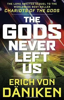 The Gods Never Left Us: The Long Awaited Sequel to the Worldwide Best-Seller Chariots of the Gods, Paperback/Erich Von Deaniken