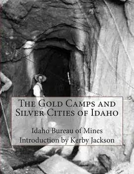 The Gold Camps and Silver Cities of Idaho, Paperback/Idaho Bureau of Mines