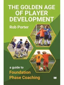 The Golden Age of Player Development. A Guide to Foundation Phase Coaching, Paperback/Rob Porter