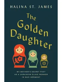 The Golden Daughter. My Mother's Secret Past as a Ukrainian Slave Worker in Nazi Germany, Paperback/Halina St James