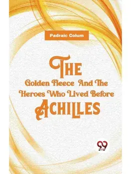 The Golden Fleece And The Heroes Who Lived Before Achilles, Paperback/***