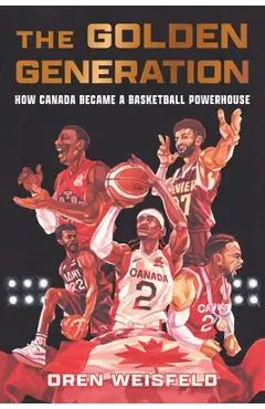 The Golden Generation: How Canada Became a Basketball Powerhouse - Oren Weisfeld