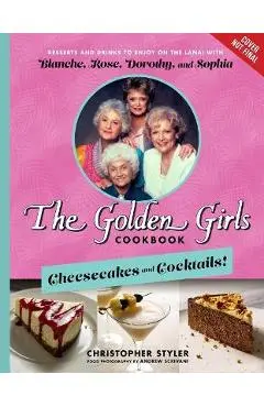 The Golden Girls Cookbook: Cheesecakes and Cocktails!: Desserts and Drinks to Enjoy on the Lanai with Blanche, Rose, Dorothy, and Sophia - Christopher Styler