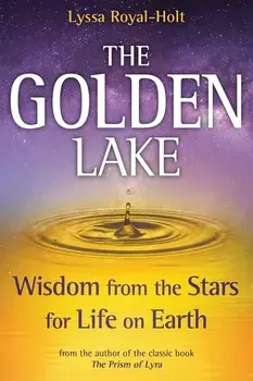 The Golden Lake: Wisdom from the Stars for Life on Earth, Hardcover/Lyssa Royal-Holt