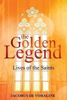 The Golden Legend: Lives of the Saints, Paperback/Jacobus De Voragine