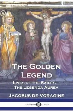 The Golden Legend: Lives of the Saints - The Legenda Aurea - Jacobus De Voragine