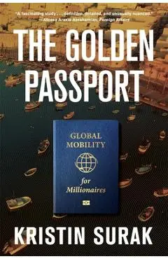 The Golden Passport: Global Mobility for Millionaires - Kristin Surak