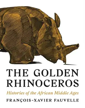 The Golden Rhinoceros: Histories of the African Middle Ages, Paperback/François-Xavier Fauvelle