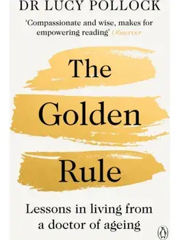 The Golden Rule. Lessons in living from a doctor of ageing, Paperback/Lucy Pollock