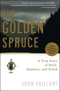 The Golden Spruce: A True Story of Myth, Madness, and Greed, Paperback/John Vaillant