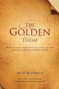 The Golden Theme: How to Make Your Writing Appeal to the Highest Common Denominator, Paperback/Brian McDonald