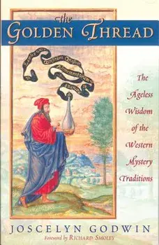 The Golden Thread: The Ageless Wisdom of the Western Mystery Traditions, Paperback/Joscelyn Godwin