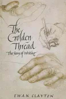 The Golden Thread: The Story of Writing, Paperback/Ewan Clayton