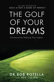 The Golf Of Your Dreams, Paperback/Dr. Bob Rotella