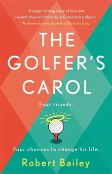 The Golfer's Carol. Four rounds. Four life-changing lessons..., Paperback/Robert Bailey