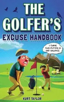 The Golfer's Excuse Handbook: Golfertainment for Good and Bad Golfers (Funny Golf Gift for Men and Women), Paperback/Kurt Taylor