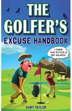 The Golfer's Excuse Handbook: Golfertainment for Good and Bad Golfers (Funny Golf Gift for Men and Women) - Kurt Taylor