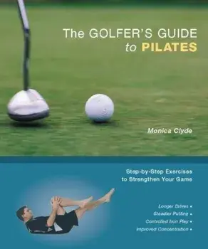 The Golfer's Guide to Pilates: Step-By-Step Exercises to Strengthen Your Game, Paperback/Monica Clyde