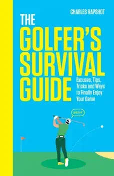 The Golfer's Survival Guide. THE PERFECT CHRISTMAS GIFT FOR GOLF-LOVERS, Hardback/Charles Rapshot