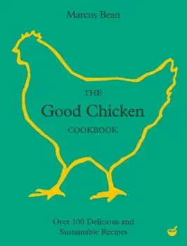 The Good Chicken Cookbook. Over 100 Delicious and Sustainable Recipes, 0 New edition, Hardback/Marcus Bean
