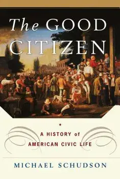 The Good Citizen: A History of American Civic Life, Paperback/Michael Schudson