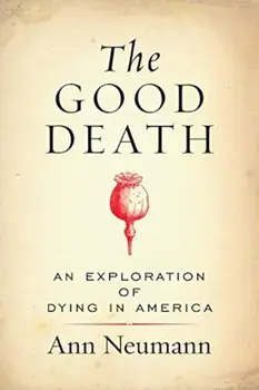 The Good Death: An Exploration of Dying in America, Paperback/Ann Neumann