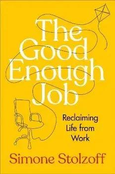 The Good Enough Job: Reclaiming Life from Work, Hardcover/Simone Stolzoff