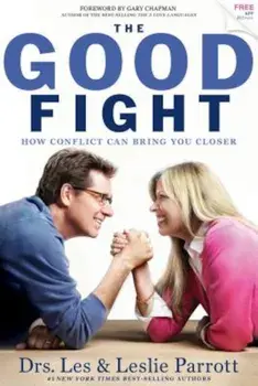 The Good Fight: How Conflict Can Bring You Closer, Paperback/Drs Les Parrott